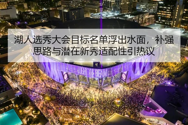 湖人选秀大会目标名单浮出水面，补强思路与潜在新秀适配性引热议